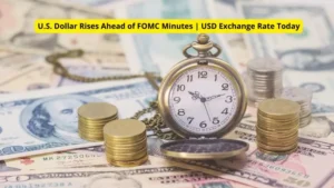 U.S. Dollar Rises Ahead of FOMC Minutes | USD Exchange Rate Today