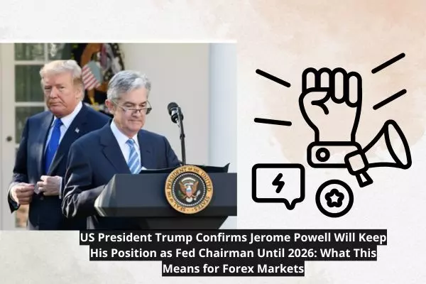 US President Donald Trump confirms Federal Reserve Chairman Jerome Powell will remain in position until May 2026, emphasizing the impact of Fed policies on the US Dollar and Forex markets.